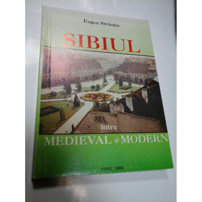 SIBIUL - INTRE MEDIEVAL SI MODERN - EUGEN STRAUTIU